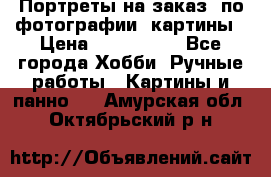 Портреты на заказ( по фотографии)-картины › Цена ­ 400-1000 - Все города Хобби. Ручные работы » Картины и панно   . Амурская обл.,Октябрьский р-н